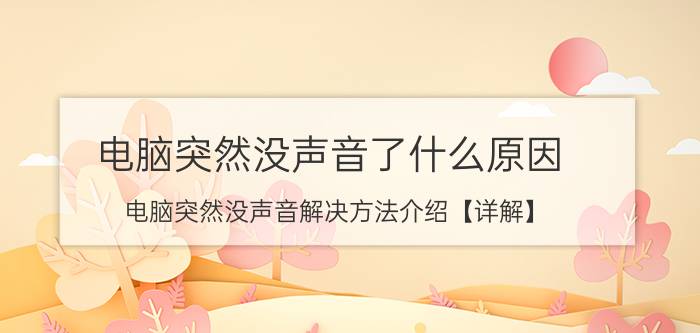 电脑突然没声音了什么原因 电脑突然没声音解决方法介绍【详解】